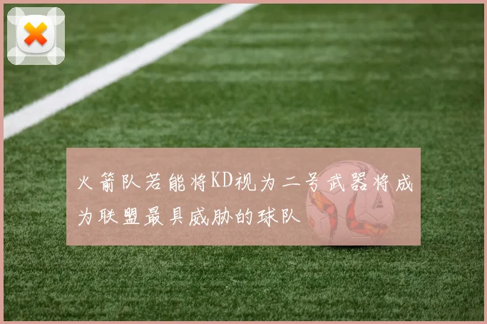 火箭队若能将KD视为二号武器将成为联盟最具威胁的球队