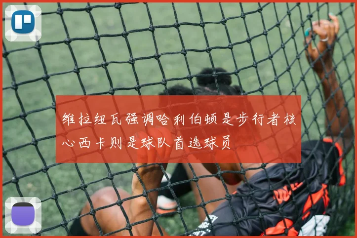 维拉纽瓦强调哈利伯顿是步行者核心西卡则是球队首选球员