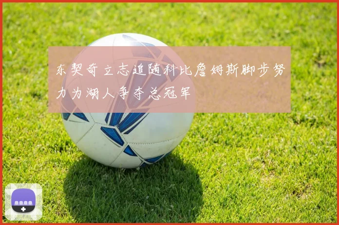 东契奇立志追随科比詹姆斯脚步努力为湖人争夺总冠军